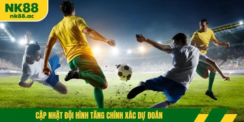 Cập nhật đội hình tăng chính xác dự đoán