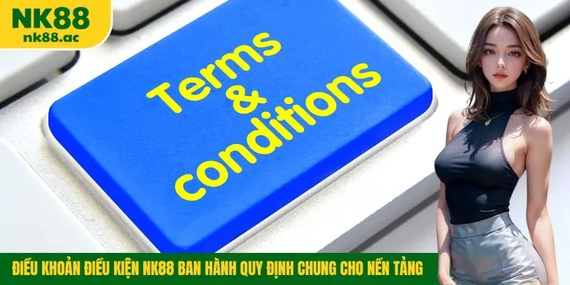 Điều khoản điều kiện NK88 ban hành quy định chung cho nền tảng